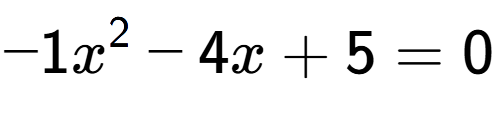 A LaTex expression showing -1x to the power of 2 - 4x + 5 = 0