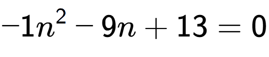 A LaTex expression showing -1n to the power of 2 - 9n + 13 = 0