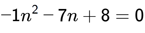 A LaTex expression showing -1n to the power of 2 - 7n + 8 = 0