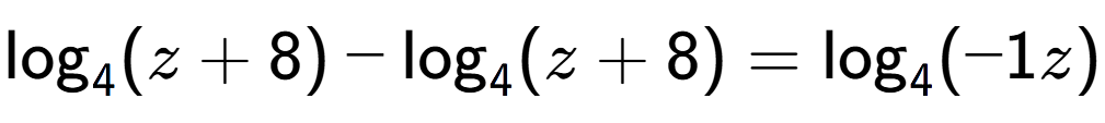 A LaTex expression showing \log sub 4 (z + 8) - \log sub 4 (z + 8) = \log sub 4 (-1z)