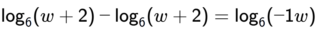 A LaTex expression showing \log sub 6 (w + 2) - \log sub 6 (w + 2) = \log sub 6 (-1w)
