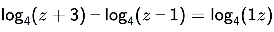 A LaTex expression showing \log sub 4 (z + 3) - \log sub 4 (z - 1) = \log sub 4 (1z)