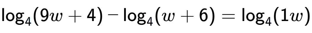 A LaTex expression showing \log sub 4 (9w + 4) - \log sub 4 (w + 6) = \log sub 4 (1w)