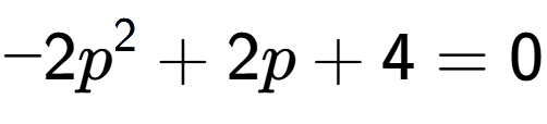 A LaTex expression showing -2p to the power of 2 + 2p + 4 = 0
