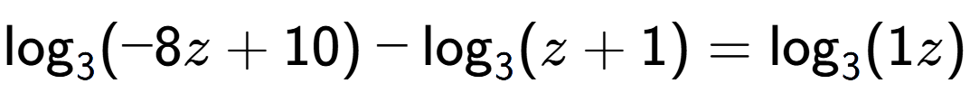 A LaTex expression showing \log sub 3 (-8z + 10) - \log sub 3 (z + 1) = \log sub 3 (1z)