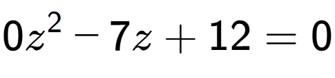 A LaTex expression showing 0z to the power of 2 - 7z + 12 = 0