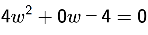 A LaTex expression showing 4w to the power of 2 + 0w - 4 = 0