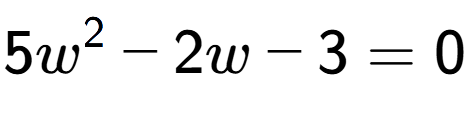 A LaTex expression showing 5w to the power of 2 - 2w - 3 = 0