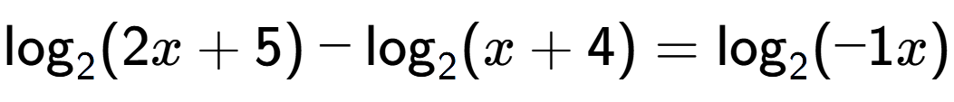 A LaTex expression showing \log sub 2 (2x + 5) - \log sub 2 (x + 4) = \log sub 2 (-1x)