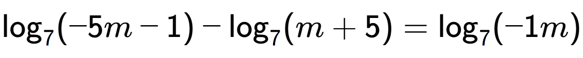 A LaTex expression showing \log sub 7 (-5m - 1) - \log sub 7 (m + 5) = \log sub 7 (-1m)