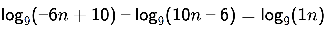 A LaTex expression showing \log sub 9 (-6n + 10) - \log sub 9 (10n - 6) = \log sub 9 (1n)