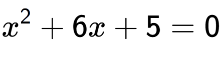 A LaTex expression showing x to the power of 2 + 6x + 5 = 0