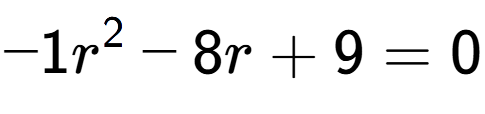 A LaTex expression showing -1r to the power of 2 - 8r + 9 = 0