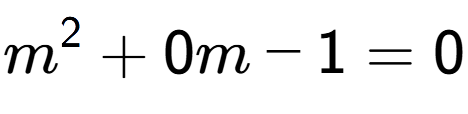 A LaTex expression showing m to the power of 2 + 0m - 1 = 0