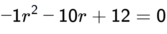 A LaTex expression showing -1r to the power of 2 - 10r + 12 = 0