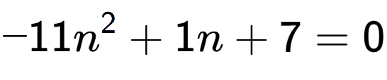 A LaTex expression showing -11n to the power of 2 + 1n + 7 = 0