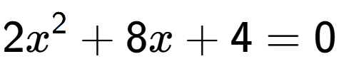 A LaTex expression showing 2x to the power of 2 + 8x + 4 = 0