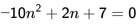 A LaTex expression showing -10n to the power of 2 + 2n + 7 = 0