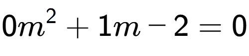 A LaTex expression showing 0m to the power of 2 + 1m - 2 = 0