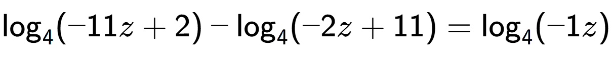 A LaTex expression showing \log sub 4 (-11z + 2) - \log sub 4 (-2z + 11) = \log sub 4 (-1z)