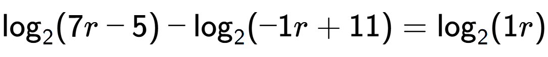 A LaTex expression showing \log sub 2 (7r - 5) - \log sub 2 (-1r + 11) = \log sub 2 (1r)