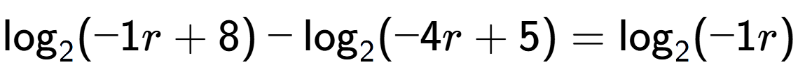 A LaTex expression showing \log sub 2 (-1r + 8) - \log sub 2 (-4r + 5) = \log sub 2 (-1r)