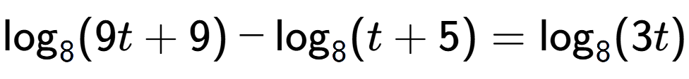 A LaTex expression showing \log sub 8 (9t + 9) - \log sub 8 (t + 5) = \log sub 8 (3t)