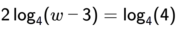 A LaTex expression showing 2\log sub 4 (w - 3) = \log sub 4 (4)