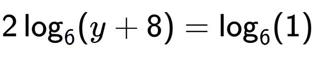 A LaTex expression showing 2\log sub 6 (y + 8) = \log sub 6 (1)