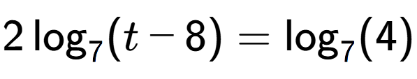 A LaTex expression showing 2\log sub 7 (t - 8) = \log sub 7 (4)