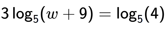 A LaTex expression showing 3\log sub 5 (w + 9) = \log sub 5 (4)
