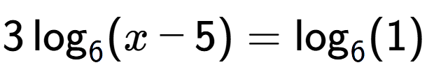 A LaTex expression showing 3\log sub 6 (x - 5) = \log sub 6 (1)