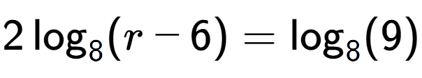 A LaTex expression showing 2\log sub 8 (r - 6) = \log sub 8 (9)