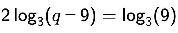 A LaTex expression showing 2\log sub 3 (q - 9) = \log sub 3 (9)