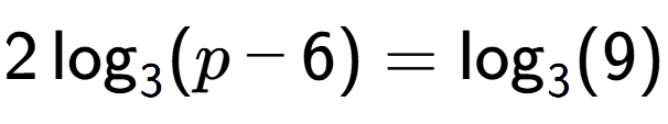 A LaTex expression showing 2\log sub 3 (p - 6) = \log sub 3 (9)