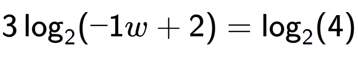 A LaTex expression showing 3\log sub 2 (-1w + 2) = \log sub 2 (4)