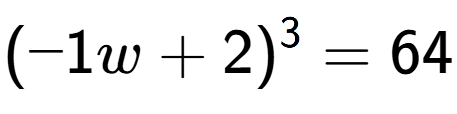 A LaTex expression showing (-1w + 2) to the power of 3 = 64