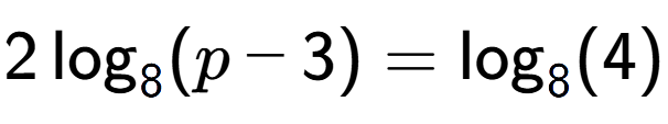 A LaTex expression showing 2\log sub 8 (p - 3) = \log sub 8 (4)