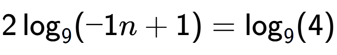 A LaTex expression showing 2\log sub 9 (-1n + 1) = \log sub 9 (4)