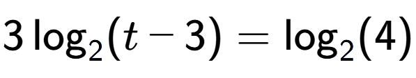 A LaTex expression showing 3\log sub 2 (t - 3) = \log sub 2 (4)