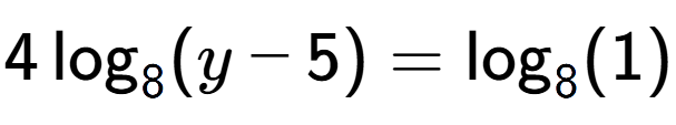 A LaTex expression showing 4\log sub 8 (y - 5) = \log sub 8 (1)