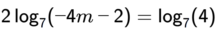A LaTex expression showing 2\log sub 7 (-4m - 2) = \log sub 7 (4)