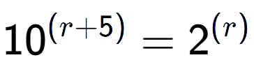 A LaTex expression showing 10 to the power of (r + 5) = 2 to the power of (r )