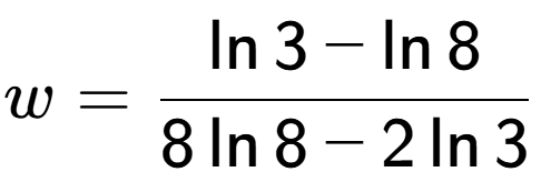 A LaTex expression showing w=\frac{ \ln{3} - \ln{8}}{ 8\ln{8} - 2\ln{3}}