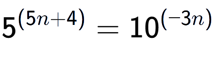 A LaTex expression showing 5 to the power of (5n + 4) = 10 to the power of (-3n )