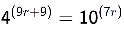 A LaTex expression showing 4 to the power of (9r + 9) = 10 to the power of (7r )