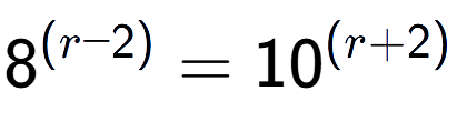 A LaTex expression showing 8 to the power of (r - 2) = 10 to the power of (r + 2)
