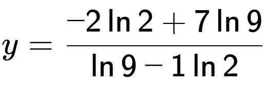 A LaTex expression showing y=\frac{ -2\ln{2} + 7\ln{9}}{ \ln{9} - 1\ln{2}}