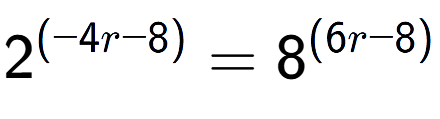 A LaTex expression showing 2 to the power of (-4r - 8) = 8 to the power of (6r - 8)