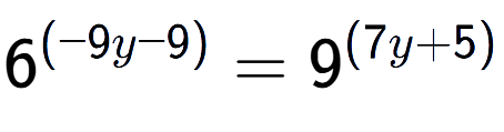 A LaTex expression showing 6 to the power of (-9y - 9) = 9 to the power of (7y + 5)